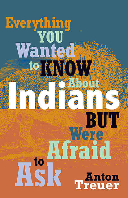 Everything You Wanted to Know About Indians But Were Afraid to Ask, Anton Treuer