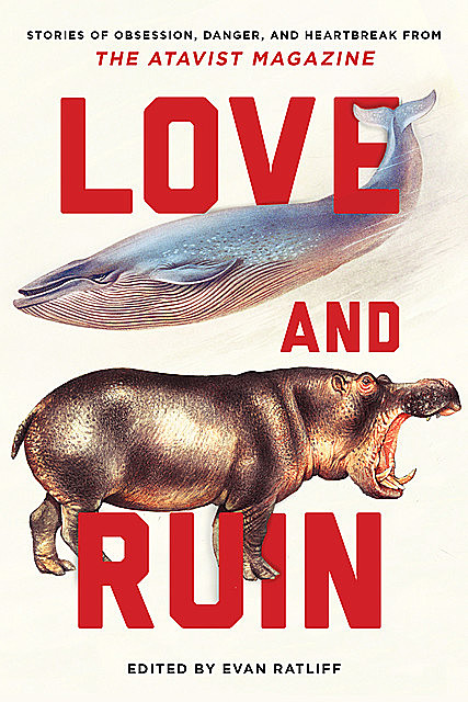 Love and Ruin: Tales of Obsession, Danger, and Heartbreak from The Atavist Magazine, Susan Orlean