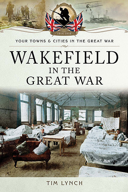 Wakefield in the Great War, Tim Lynch