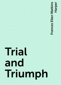 Trial and Triumph, Frances Ellen Watkins Harper