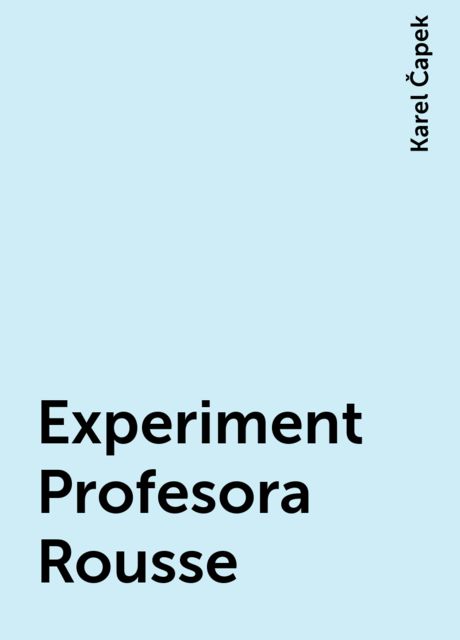 Experiment Profesora Rousse, Karel Čapek