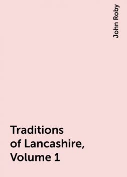 Traditions of Lancashire, Volume 1, John Roby