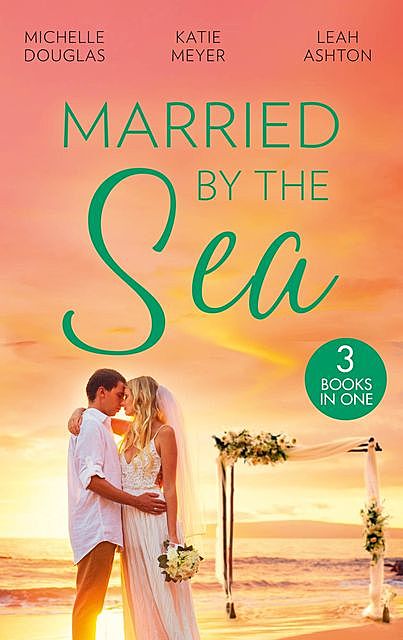 Married By The Sea, Michelle Douglas, Leah Ashton, Katie Meyer
