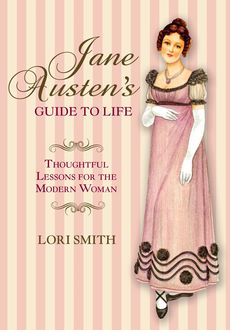 Jane Austen's Guide to Life, Lori Smith