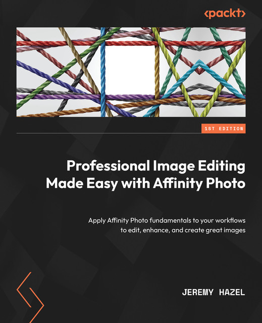 Professional Image Editing Made Easy with Affinity Photo, Jeremy Hazel
