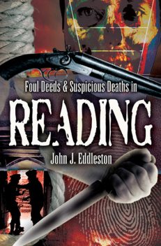 Foul Deeds & Suspicious Deaths in Reading, John Eddleston