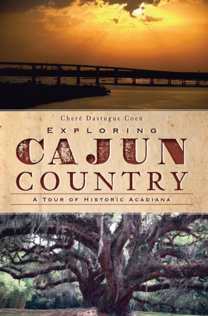 Exploring Cajun Country, Cheré Dastugue Coen