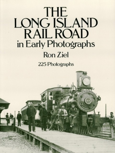 The Long Island Rail Road in Early Photographs, Ron Ziel