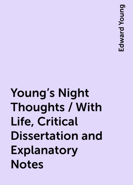Young's Night Thoughts / With Life, Critical Dissertation and Explanatory Notes, Edward Young