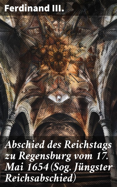 Abschied des Reichstags zu Regensburg vom 17. Mai 1654 (Sog. Jüngster Reichsabschied), Ferdinand