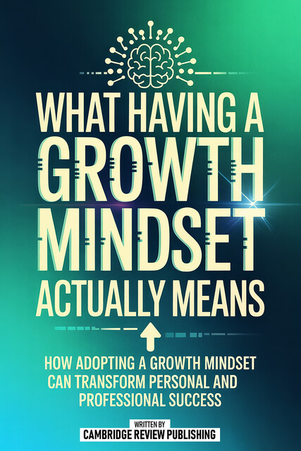 What Having A “Growth Mindset” Actually Means, Cambridge Review Publishing