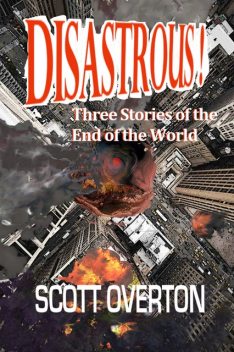 Disastrous! Three Stories of the End of the World, Scott Overton