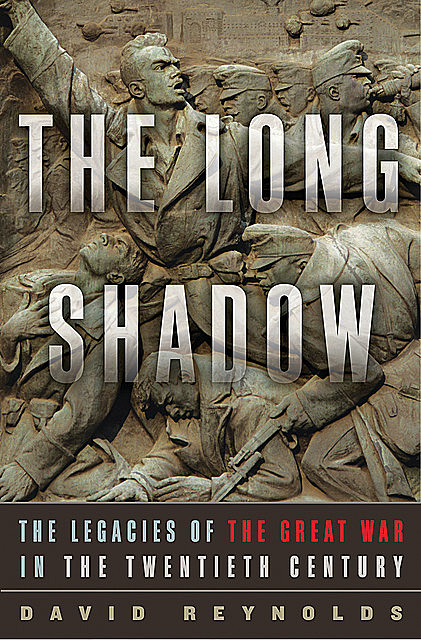 The Long Shadow: The Legacies of the Great War in the Twentieth Century, David Reynolds