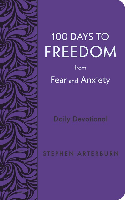 100 Days to Freedom from Fear and Anxiety, Stephen Arterburn