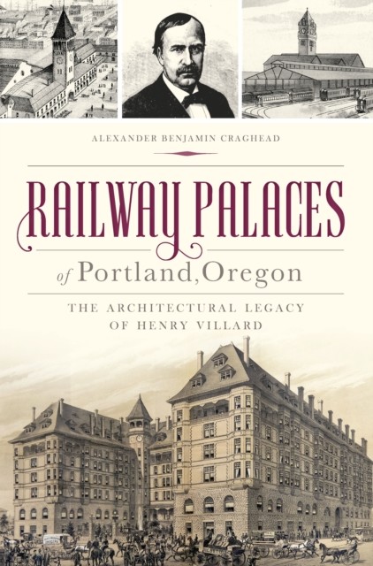 Railway Palaces of Portland, Oregon, Alexander Benjamin Craghead