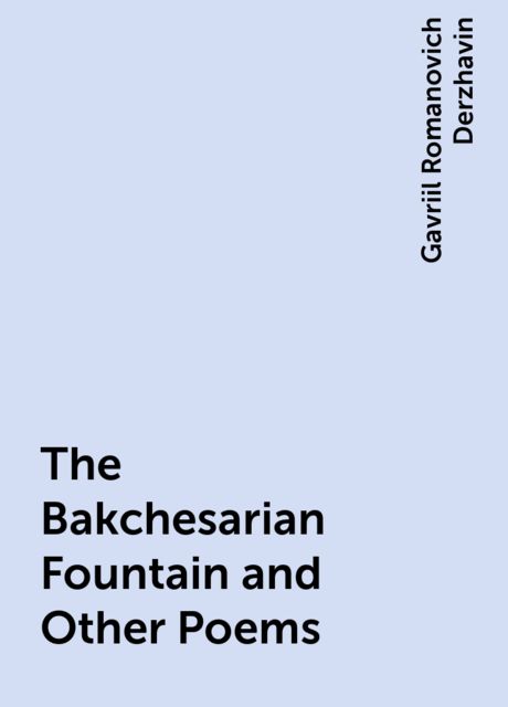 The Bakchesarian Fountain and Other Poems, Gavriil Romanovich Derzhavin