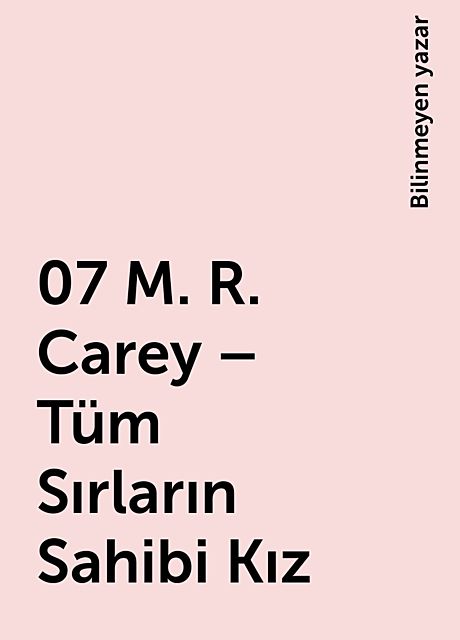 07 M. R. Carey – Tüm Sırların Sahibi Kız, Bilinmeyen yazar