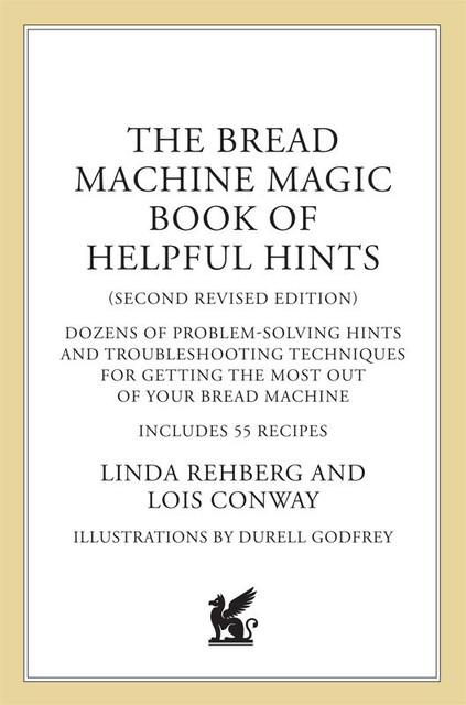 The Bread Machine Magic Book of Helpful Hints, Linda Rehberg, Lois Conway