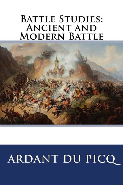 Battle Studies: Ancient and Modern Battle, Ardant Du Picq