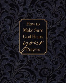How to Make Sure God Hears Your Prayers, Ray Comfort