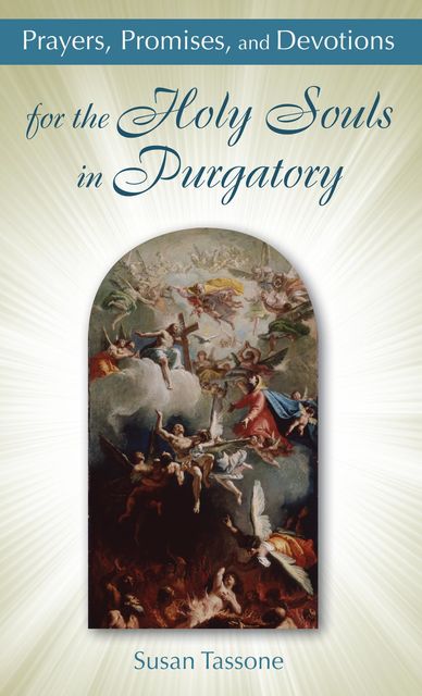 Prayers, Promises, and Devotions for the Holy Souls in Purgatory, Susan Tassone