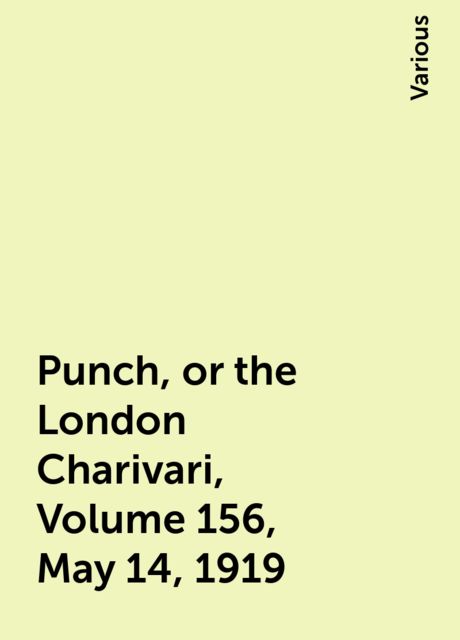 Punch, or the London Charivari, Volume 156, May 14, 1919, Various