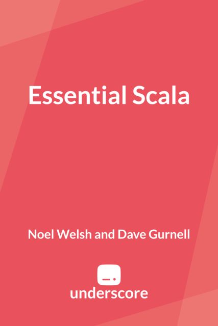 Essential Scala, Dave Gurnell, Noel Welsh