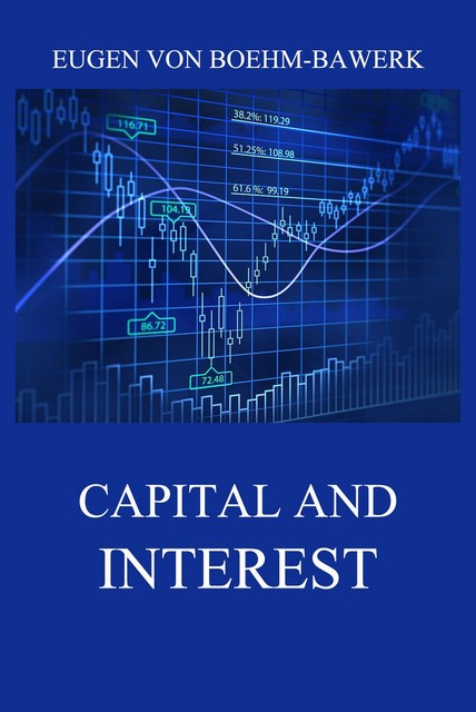 Capital and Interest: A Critical History of Economic Theory, Eugen von Boehm-Bawerk