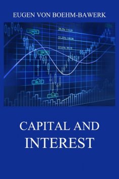 Capital and Interest: A Critical History of Economic Theory, Eugen von Boehm-Bawerk