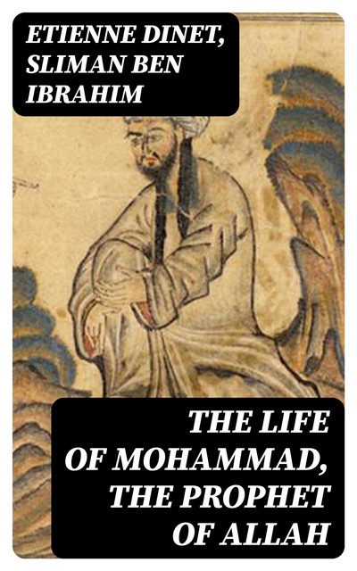 The Life of Mohammad, the Prophet of Allah, Sliman Ben Ibrahim, Etienne Dinet