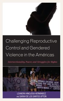 Challenging Reproductive Control and Gendered Violence in the Américas, Leandra Hinojosa Hernández, Sarah De Los Santos Upton