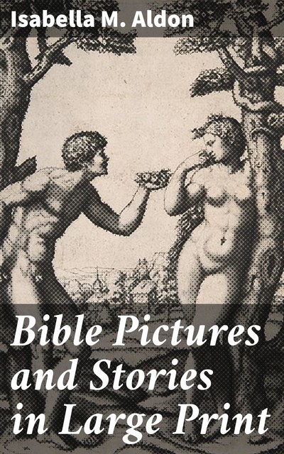 Bible Pictures and Stories in Large Print, Isabella M. Aldon