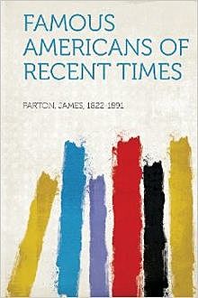 Famous Americans of Recent Times, James Parton