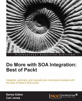 Do More with SOA Integration: Best of Packt, Arun Poduval, Doug Todd, Harish Gaur