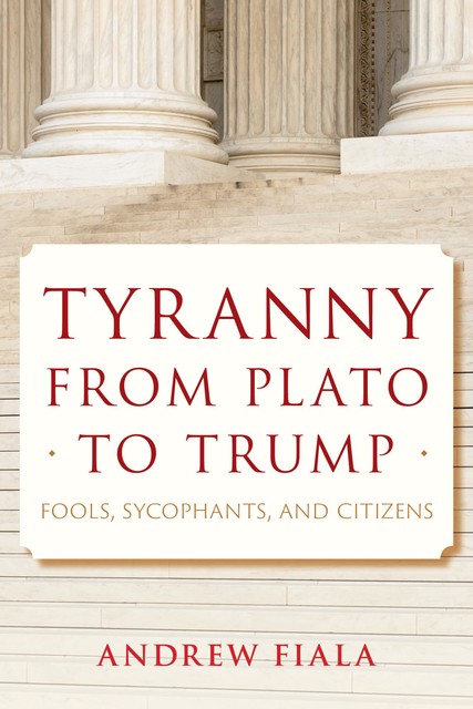 Tyranny from Plato to Trump, Andrew Fiala