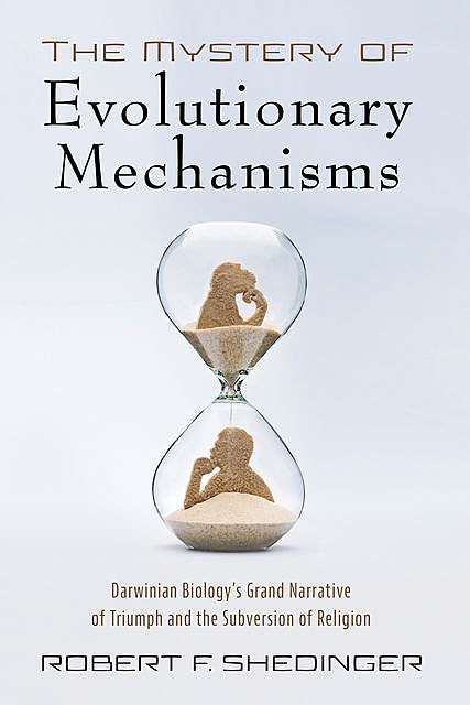 The Mystery of Evolutionary Mechanisms, Robert F. Shedinger