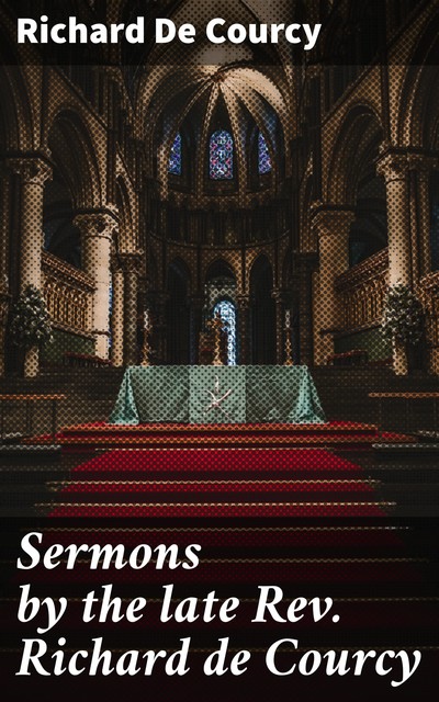 Sermons by the late Rev. Richard de Courcy, Richard de Courcy