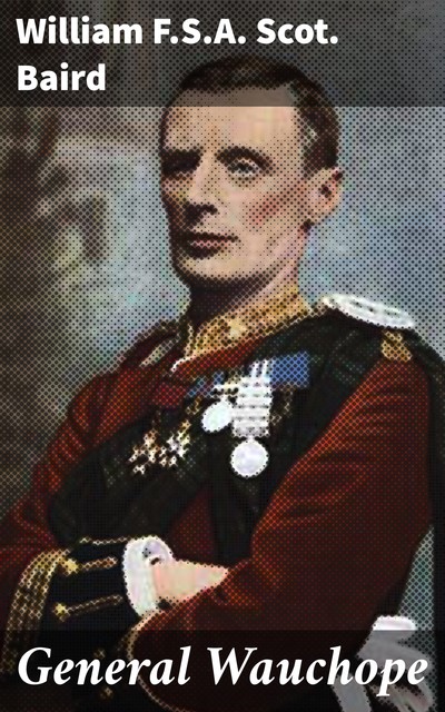 General Wauchope, William F.S. A. Scot. Baird