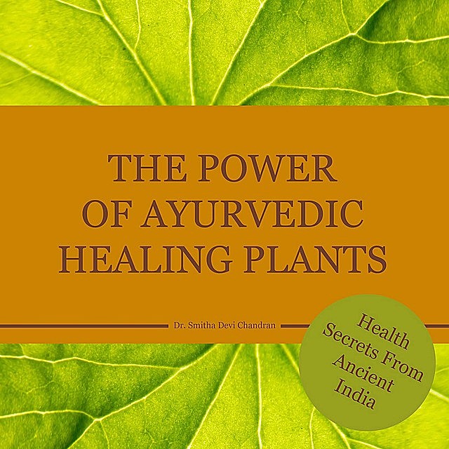 The power of Ayurvedic healing plants, Smitha Devi Chandran
