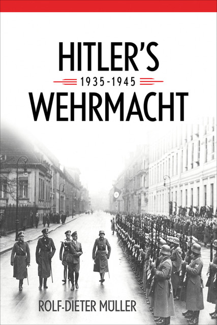 Hitler's Wehrmacht, 1935--1945, Rolf-Dieter Müller