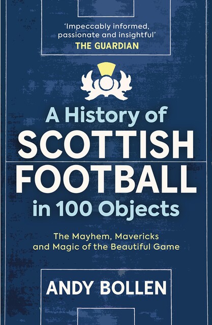 A History of Scottish Football in 100 Objects, Andy Bollen
