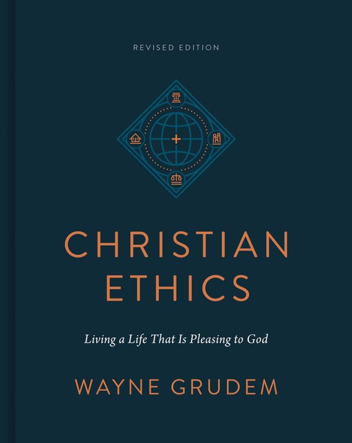 Christian Ethics (Revised Edition), Wayne Grudem