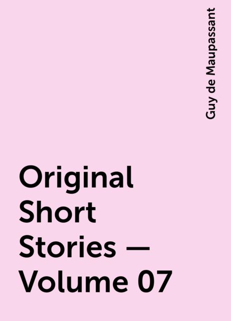 Original Short Stories — Volume 07, Guy de Maupassant