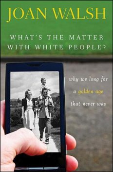 What's the Matter with White People, Joan Walsh