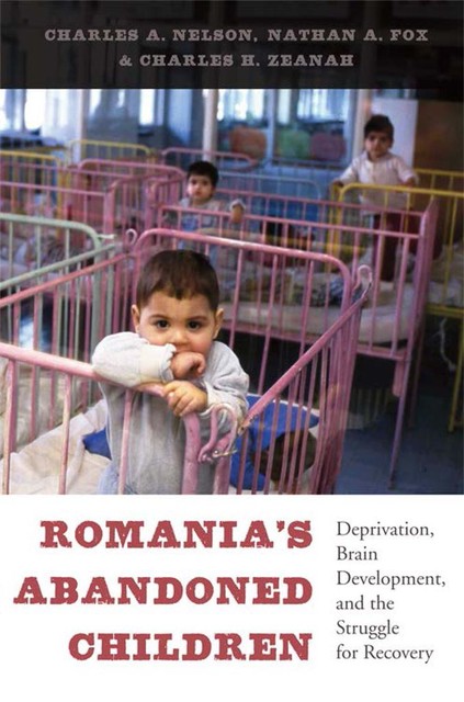 Romania's Abandoned Children, Charles A.Nelson, Charles H. Zeanah, Nathan A. Fox