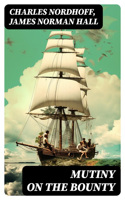 Mutiny on the “Bounty”, James Norman Hall, Charles Nordhoff, Ellery Sedgwick