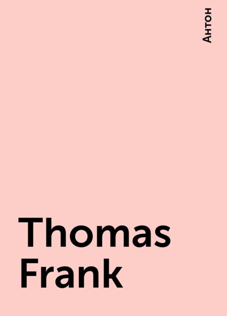 Thomas Frank, Антон