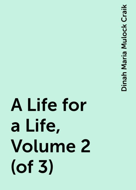 A Life for a Life, Volume 2 (of 3), Dinah Maria Mulock Craik