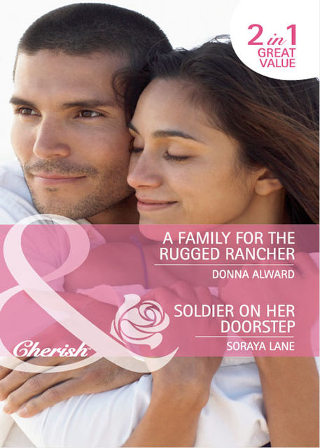 A Family for the Rugged Rancher / Soldier on Her Doorstep, Donna Alward, Soraya Lane
