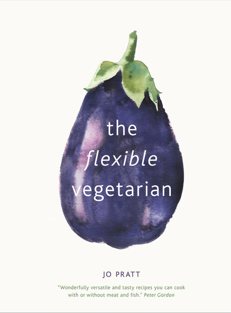 The Flexible Vegetarian: Flexitarian recipes to cook with or without meat and fish, Jo Pratt